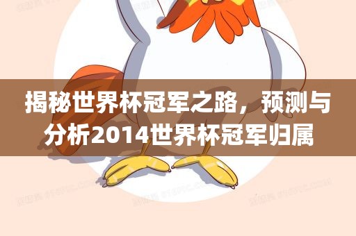揭秘世界杯冠军之路，预测与分析2014世界杯冠军归属