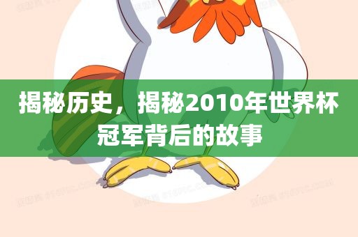 揭秘历史，揭秘2010年世界杯冠军背后的故事