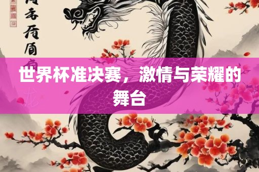 世界杯准决赛，激情与荣耀的舞台